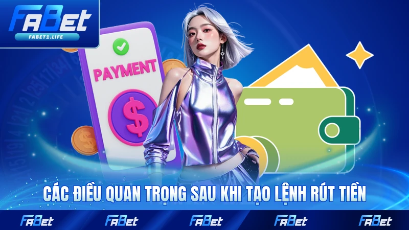 Các điều quan trọng sau khi tạo lệnh rút tiền tại FABET